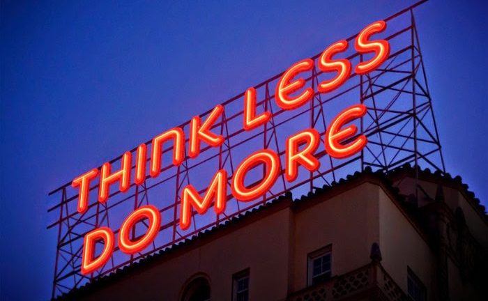 Think less, do more – Why?